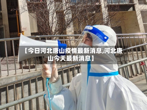【今日河北唐山疫情最新消息,河北唐山今天最新消息】