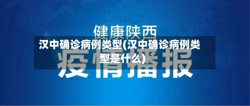 汉中确诊病例类型(汉中确诊病例类型是什么)