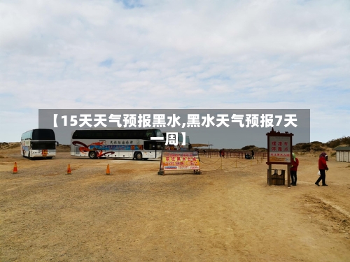【15天天气预报黑水,黑水天气预报7天一周】