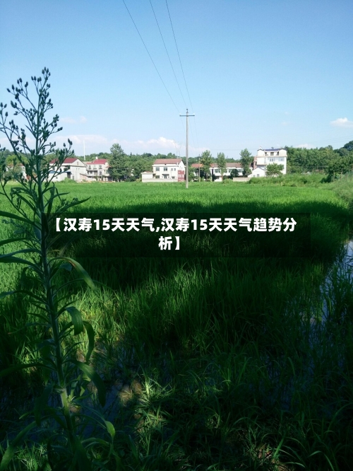 【汉寿15天天气,汉寿15天天气趋势分析】
