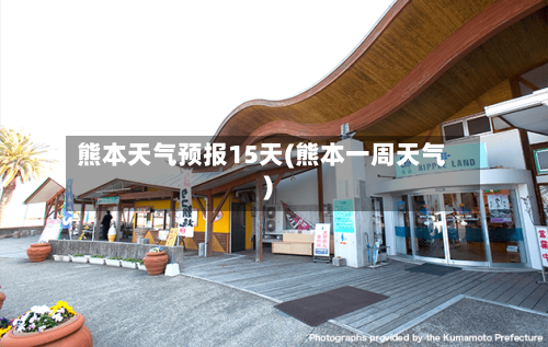 熊本天气预报15天(熊本一周天气)