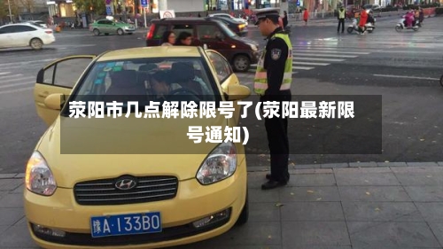 荥阳市几点解除限号了(荥阳最新限号通知)