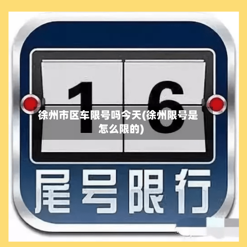 徐州市区车限号吗今天(徐州限号是怎么限的)