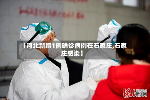【河北新增1例确诊病例在石家庄,石家庄感染】
