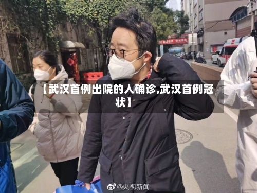 【武汉首例出院的人确诊,武汉首例冠状】