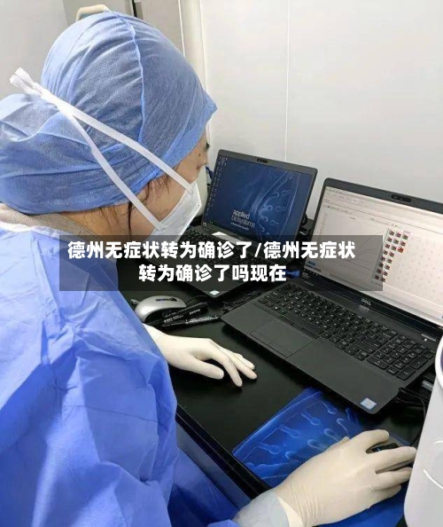 德州无症状转为确诊了/德州无症状转为确诊了吗现在