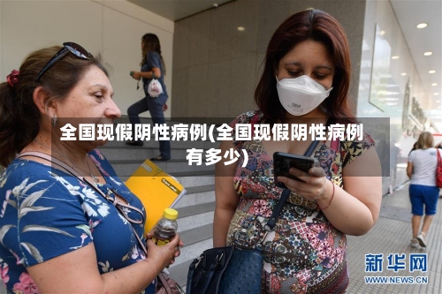 全国现假阴性病例(全国现假阴性病例有多少)