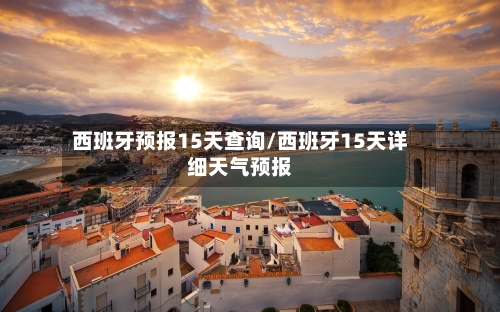 西班牙预报15天查询/西班牙15天详细天气预报