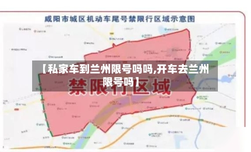 【私家车到兰州限号吗吗,开车去兰州限号吗】