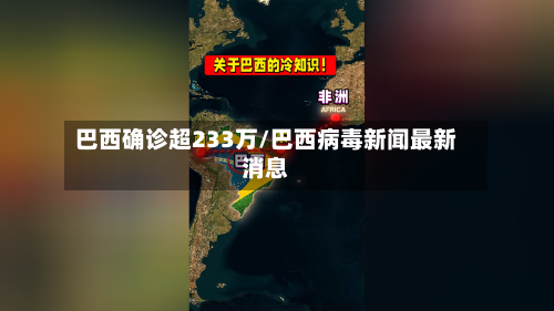 巴西确诊超233万/巴西病毒新闻最新消息