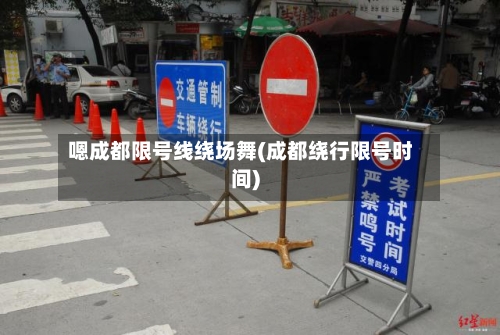 嗯成都限号线绕场舞(成都绕行限号时间)