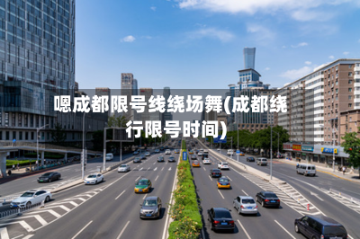 嗯成都限号线绕场舞(成都绕行限号时间)