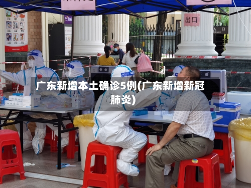 广东新增本土确诊5例(广东新增新冠肺炎)
