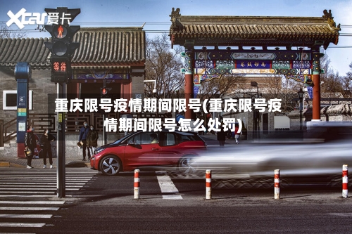 重庆限号疫情期间限号(重庆限号疫情期间限号怎么处罚)