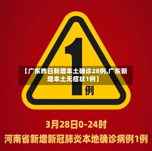【广东昨日新增本土确诊28例,广东新增本土无症状1例】