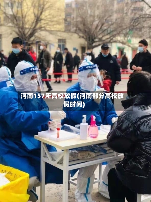 河南157所高校放假(河南部分高校放假时间)