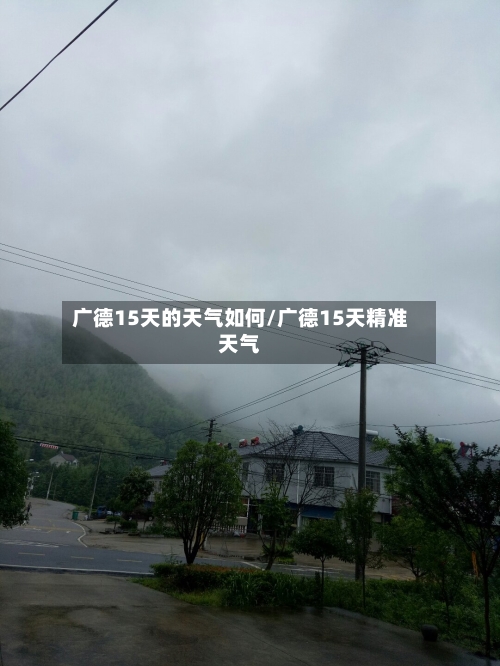 广德15天的天气如何/广德15天精准天气