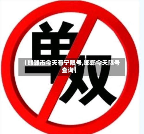 【邯郸市今天有宁限号,邯郸今天限号查询】