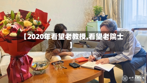 【2020年看望老教授,看望老院士】