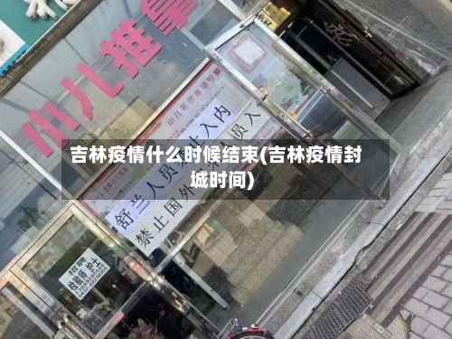 吉林疫情什么时候结束(吉林疫情封城时间)