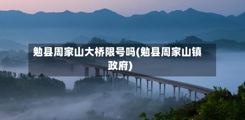 勉县周家山大桥限号吗(勉县周家山镇政府)