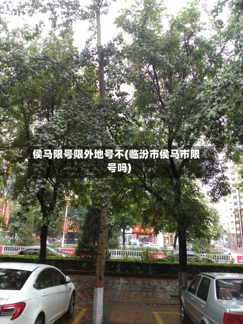 侯马限号限外地号不(临汾市侯马市限号吗)