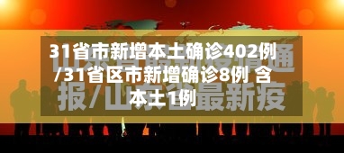 31省市新增本土确诊402例/31省区市新增确诊8例 含本土1例