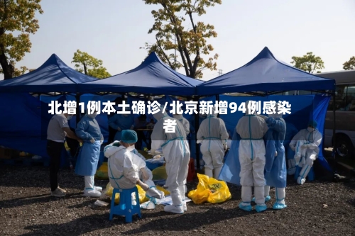 北增1例本土确诊/北京新增94例感染者