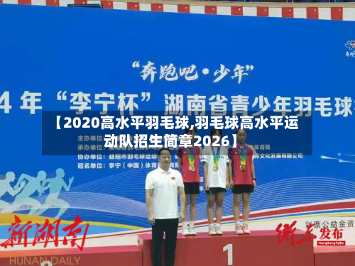 【2020高水平羽毛球,羽毛球高水平运动队招生简章2026】