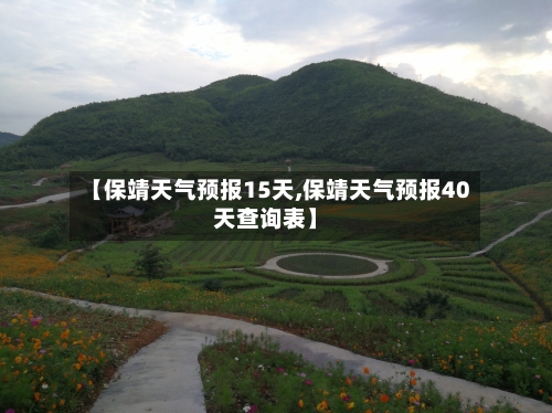 【保靖天气预报15天,保靖天气预报40天查询表】