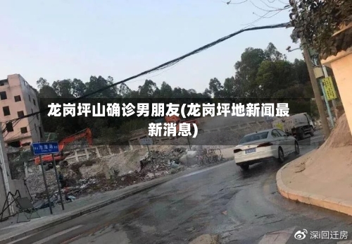 龙岗坪山确诊男朋友(龙岗坪地新闻最新消息)