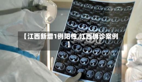 【江西新增1例阳性,江西确诊案例】