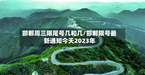 邯郸周三限尾号几和几/邯郸限号最新通知今天2023年
