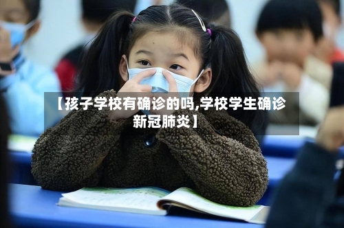 【孩子学校有确诊的吗,学校学生确诊新冠肺炎】