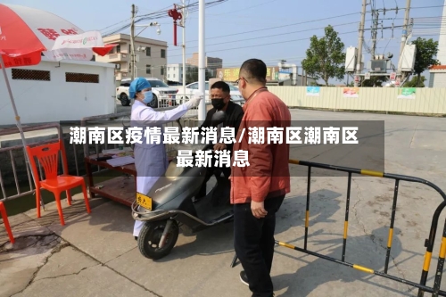 潮南区疫情最新消息/潮南区潮南区最新消息
