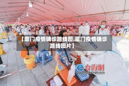 【厦门疫情确诊路线图,厦门疫情确诊路线图片】