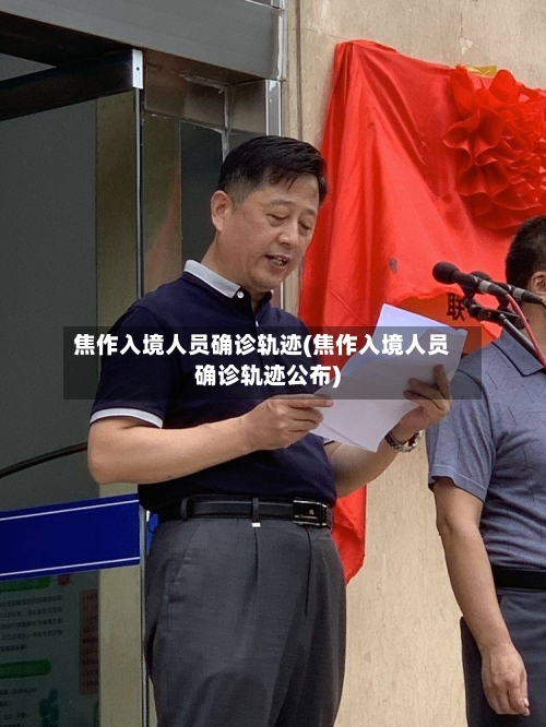 焦作入境人员确诊轨迹(焦作入境人员确诊轨迹公布)