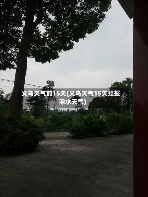 义乌天气前15天(义乌天气15天预报浠水天气)