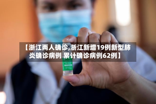 【浙江两人确诊,浙江新增19例新型肺炎确诊病例 累计确诊病例62例】
