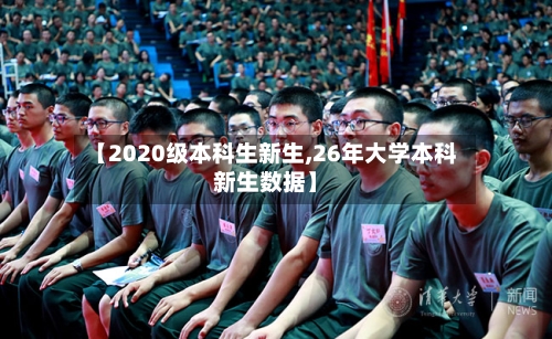 【2020级本科生新生,26年大学本科新生数据】