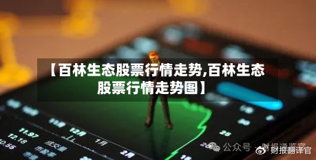 【百林生态股票行情走势,百林生态股票行情走势图】
