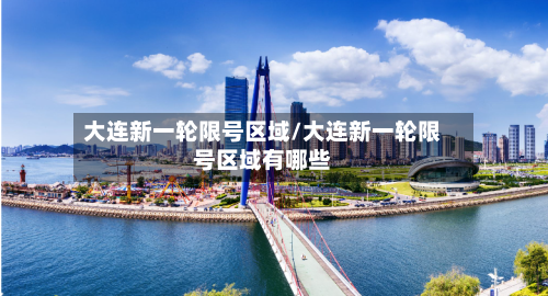 大连新一轮限号区域/大连新一轮限号区域有哪些