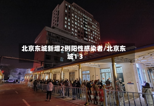 北京东城新增2例阳性感染者/北京东城1 3