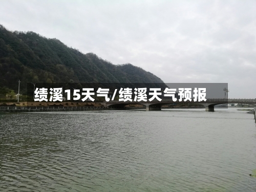 绩溪15天气/绩溪天气预报