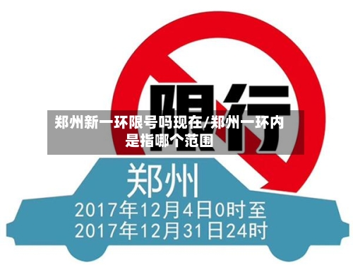 郑州新一环限号吗现在/郑州一环内是指哪个范围