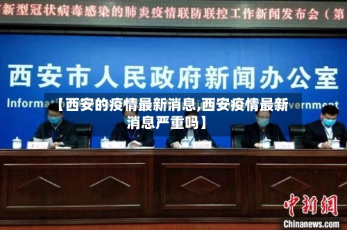 【西安的疫情最新消息,西安疫情最新消息严重吗】