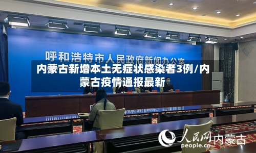 内蒙古新增本土无症状感染者3例/内蒙古疫情通报最新