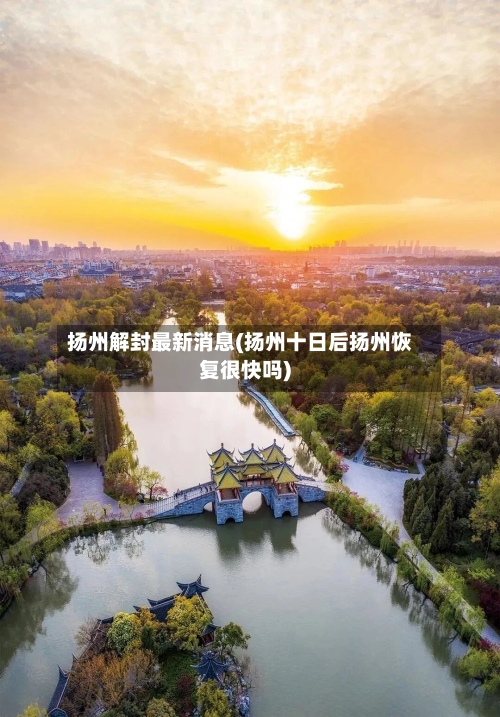 扬州解封最新消息(扬州十日后扬州恢复很快吗)
