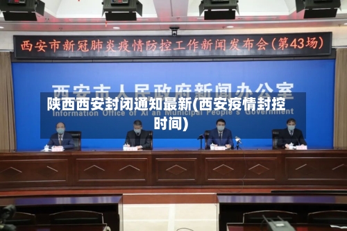 陕西西安封闭通知最新(西安疫情封控时间)