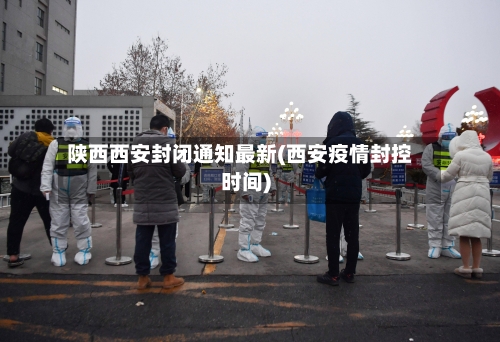 陕西西安封闭通知最新(西安疫情封控时间)